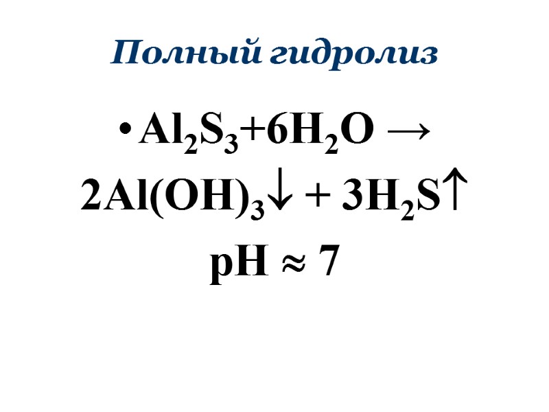 Полный гидролиз Al2S3+6H2O →  2Al(OH)3 + 3H2S pH  7